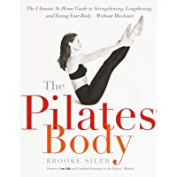 The Pilates Body: The Ultimate At-Home Guide to Strengthening, Lengthening and Toning Your Body- Without Machines