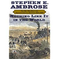 Nothing Like It in the World: The Men Who Built the Transcontinental Railroad, 1863-1869