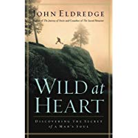 Wild at Heart: Discovering The Secret of a Man's Soul