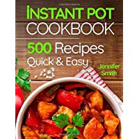 Instant Pot Pressure Cooker Cookbook: 500 Everyday Recipes for Beginners and Advanced Users. Try Easy and Healthy Instant Pot Recipes.