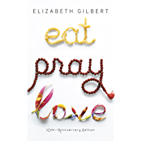 Eat Pray Love 10th-Anniversary Edition: One Woman's Search for Everything Across Italy, India and Indonesia